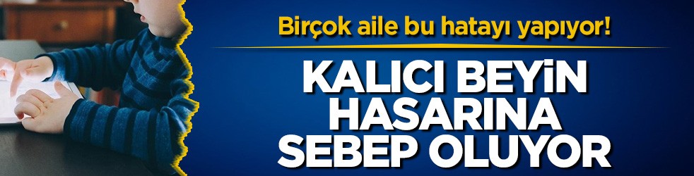 Birçok aile bu hatayı yapıyor! Kalıcı beyin hasarına sebep oluyor