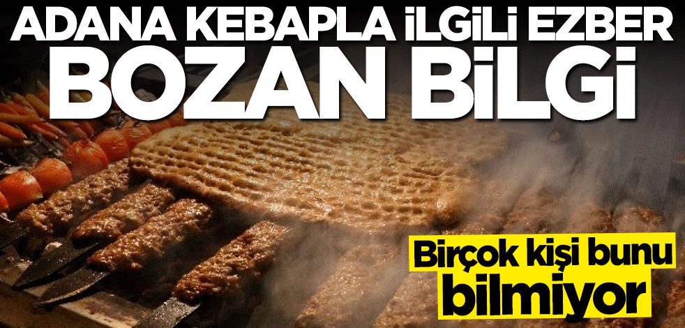 Birçok kişi bilmiyor... Adana kebapla ilgili ezber bozan bilgi