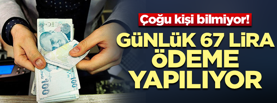Birçok kişi bilmiyor... Günlük 67 lira ödeme alabilirsiniz!