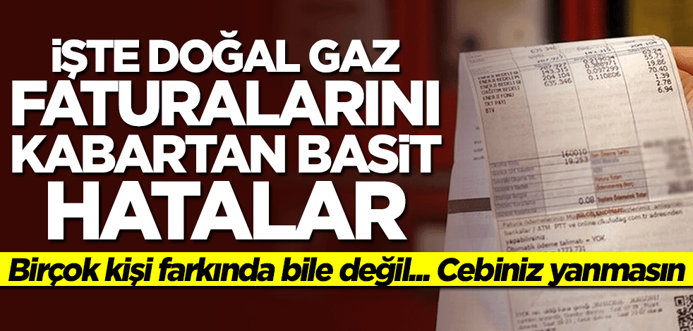 Birçok kişi farkında bile değil... İşte doğal gaz faturalarını kabartan basit hatalar