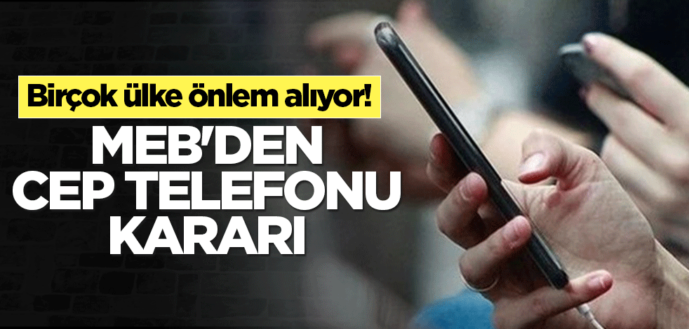 Birçok ülke önlem alıyor! MEB'den cep telefonu kararı
