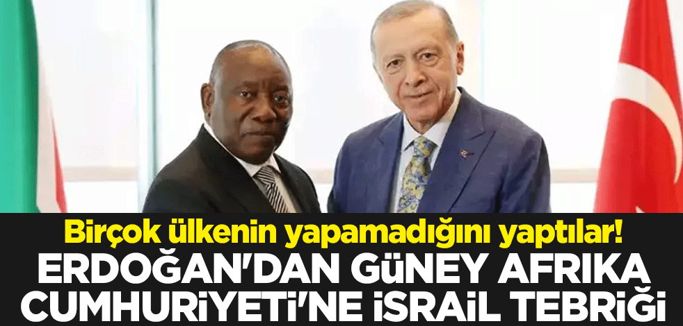 Birçok ülkenin yapamadığını yaptılar! Erdoğan'dan Güney Afrika Cumhuriyeti'ne İsrail tebriği