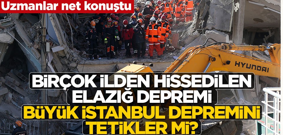 Birçok yerden hissedilen Elazığ depremi, büyük İstanbul depremini tetikler mi? Uzmanlar net konuştu!