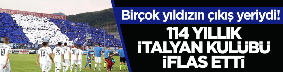 Birçok yıldızın çıkış yeriydi! 114 yıllık İtalyan kulübü iflas etti