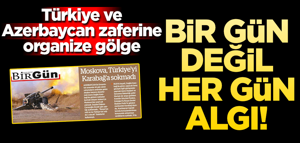 BirGün değil her gün algı! Türkiye ve Azerbaycan’ın zaferine organize gölge