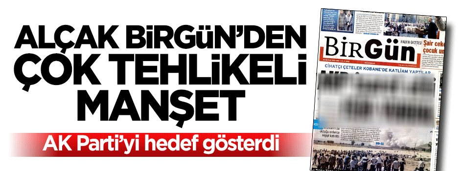 Birgün Gazetesi'nden çok tehlikeli manşet