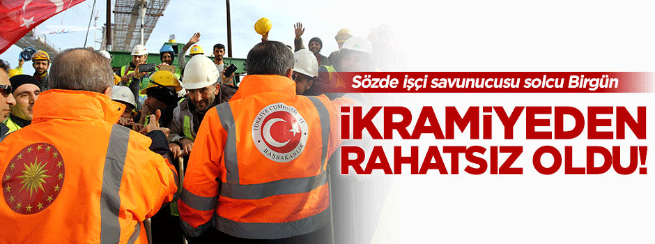 Birgün işçi ikramiyesinden rahatsız oldu