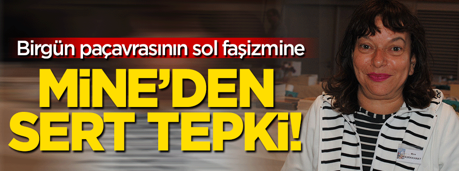 Birgün'ün solcu faşizmine Mine'den sert tepki!