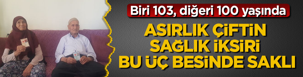 Biri 103, diğeri 100 yaşında! Asırlık çiftin sağlık iksiri bu üç besinde saklı