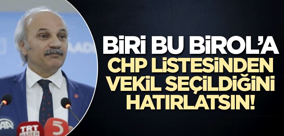 Biri bu Birol'a CHP listesinden milletvekili olduğunu hatırlatsın!