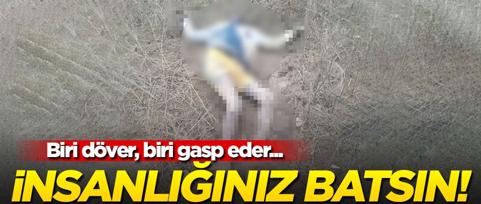 Biri döver, biri gasp eder... İnsanlığınız batsın!