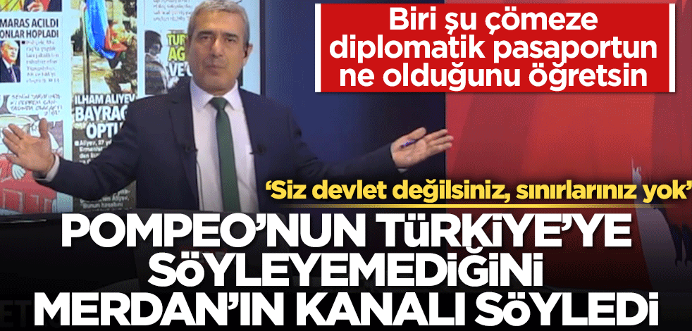 Biri şu çömeze diplomatik pasaportun ne olduğunu öğretsin! Pompeo’nun Türkiye’ye söyleyemediğini Merdan’ın kanalı söyledi