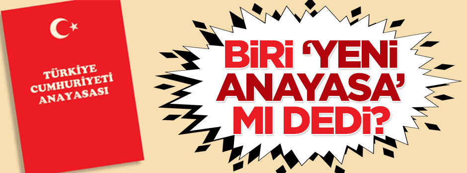 Biri 'yeni anayasa' mı dedi?