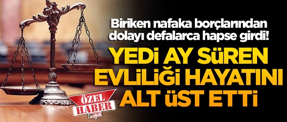 Biriken nafaka borçlarından dolayı defalarca hapse girdi! Yedi ay süren evliliği hayatını alt üst etti