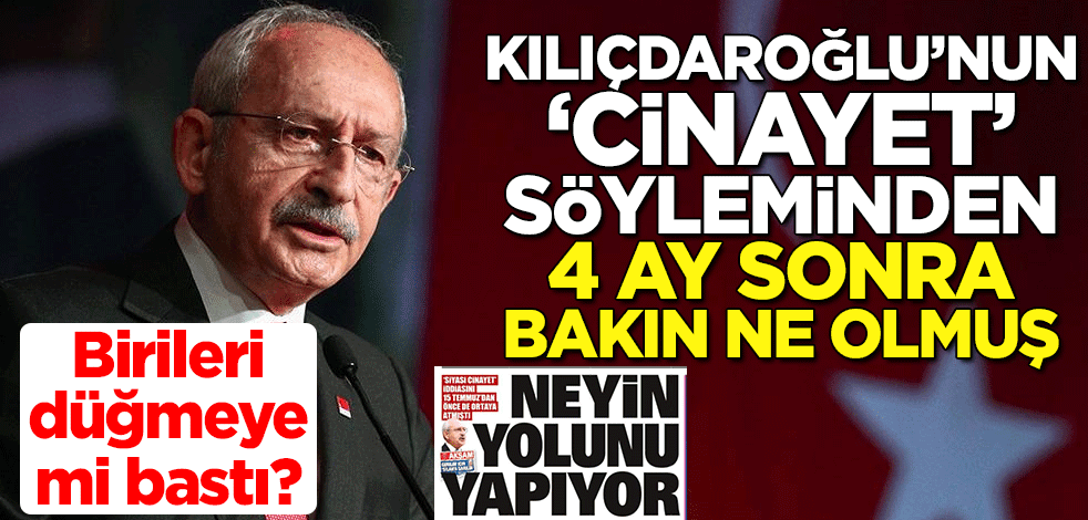 Birileri düğmeye mi bastı? Kılıçdaroğlu'nun "cinayet" söyleminden 4 ay sonra bakın ne olmuş