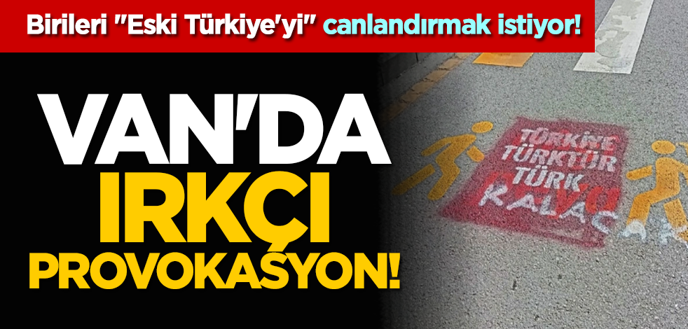 Birileri "Eski Türkiye'yi" canlandırmak istiyor! Van'da ırkçı provokasyon!