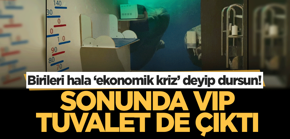 Birileri hala 'ekonomik kriz' deyip dursun! Sonunda VIP tuvalet de çıktı