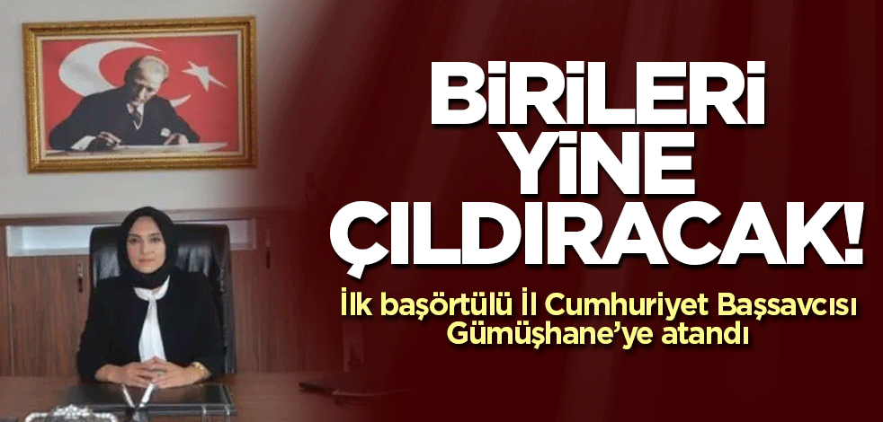 Birileri yine çıldıracak! İlk başörtülü İl Cumhuriyet Başsavcısı Gümüşhane’ye atandı