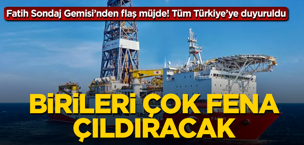 Birilerini çıldırtacak haber! Fatih Sondaj Gemisi’nden flaş müjde! Tüm Türkiye’ye duyuruldu