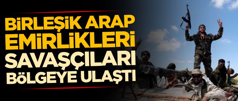Birleşik Arap Emirlikleri savaşçıları bölgeye ulaştı