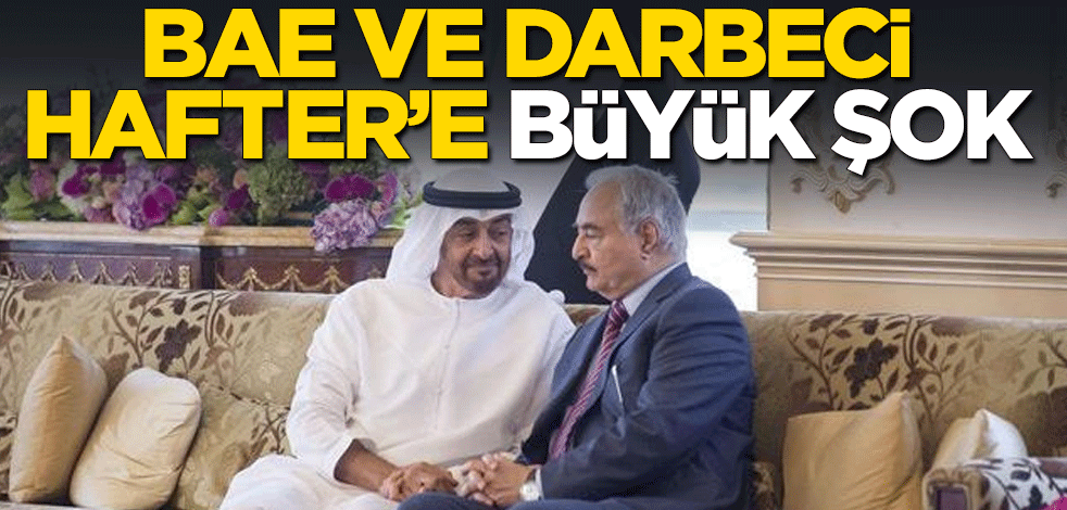 Birleşik Arap Emirlikleri ve darbeci Hafter'e büyük şok
