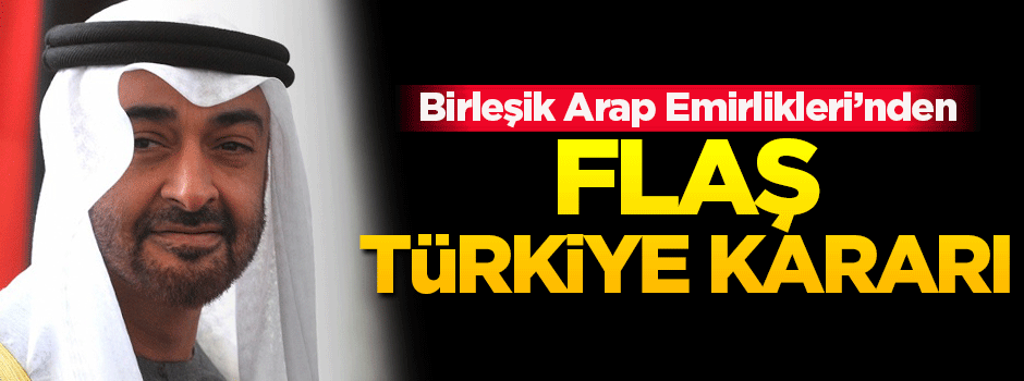 Birleşik Arap Emirlikleri'nden flaş Türkiye kararı!