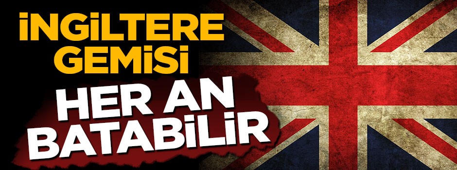 Birleşik Krallık her an batabilir