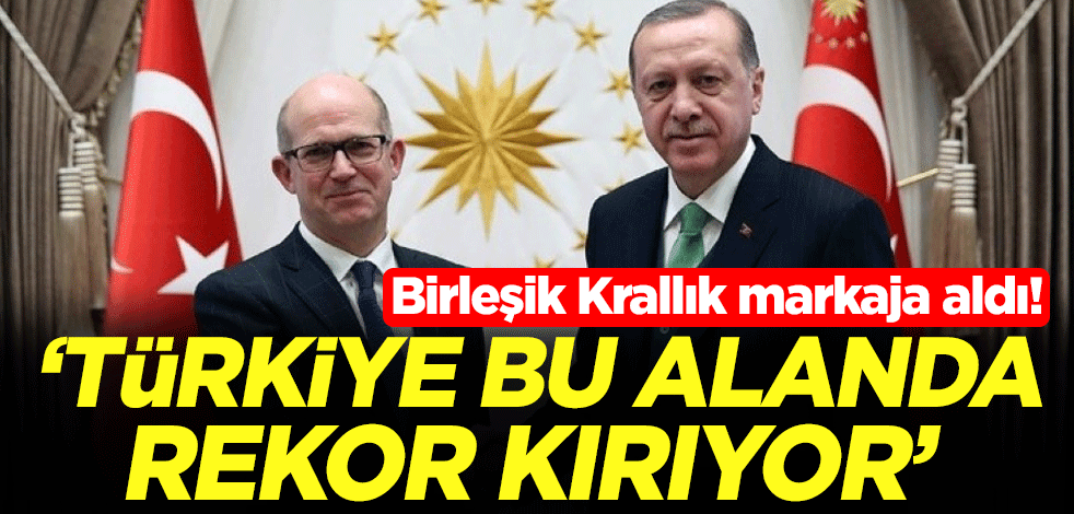 Birleşik Krallık markaja aldı! "Türkiye bu alanda rekor kırıyor"