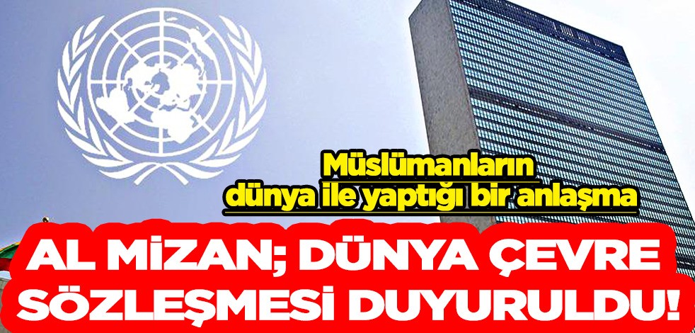 Birleşmiş Milletler Çevre Programı (UNEP) tarafından Al- Mizan: Dünya Çevre Sözleşmesi dünyaya duyuruldu!
