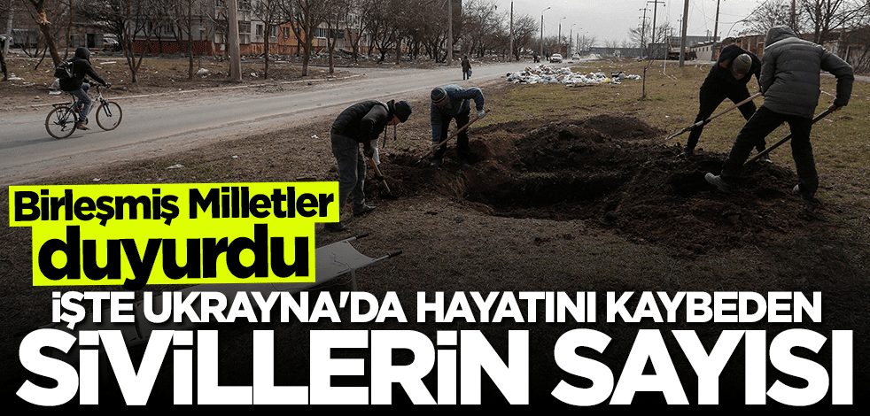 Birleşmiş Milletler duyurdu! İşte Ukrayna'da hayatını kaybeden sivillerin sayısı
