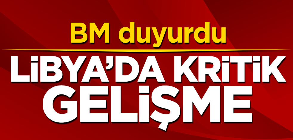 Birleşmiş Milletler duyurdu! Libya'da kritik gelişme