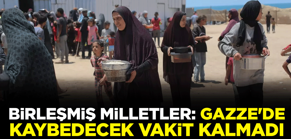 Birleşmiş Milletler: Gazze'de kaybedecek vakit kalmadı
