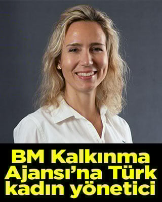 Birleşmiş Milletler Kalkınma Ajansı’na Türk kadın yönetici