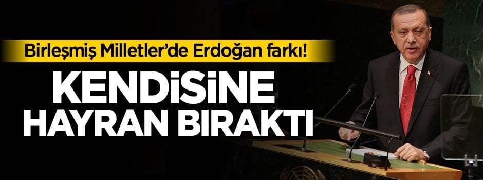 Birleşmiş Milletler'de Erdoğan farkı!