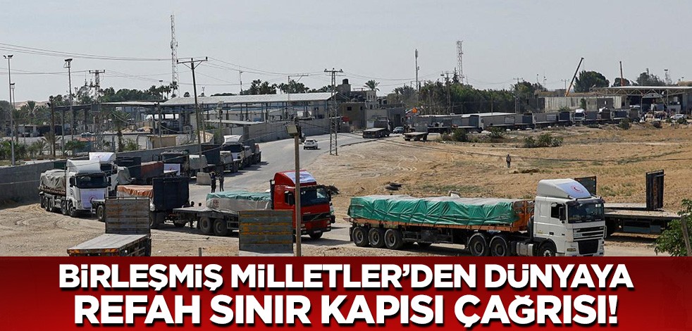Birleşmiş Milletler'den dünyaya 'Refah Sınır Kapısı' çağrısı!