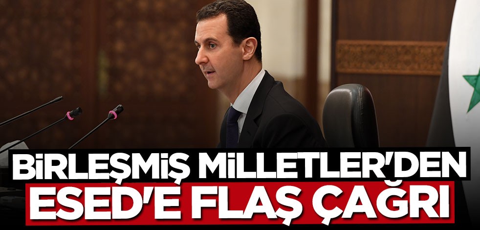 Birleşmiş Milletler'den Esed'e flaş çağrı