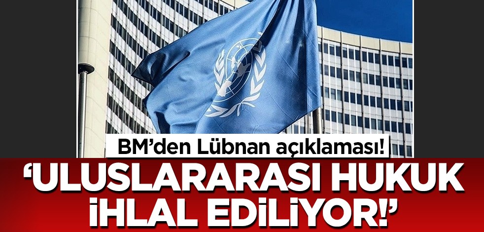 Birleşmiş Milletler'den Lübnan açıklaması! 'Uluslararası hukuk ihlal ediliyor'