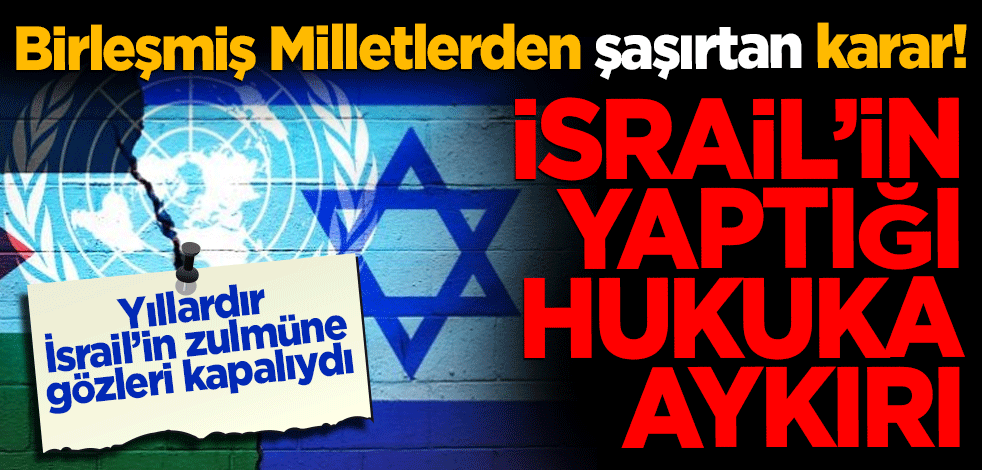 Birleşmiş Milletlerden şaşırtan karar! İsrail'in yeni yasa dışı yerleşim kararının uluslararası hukuka aykırı