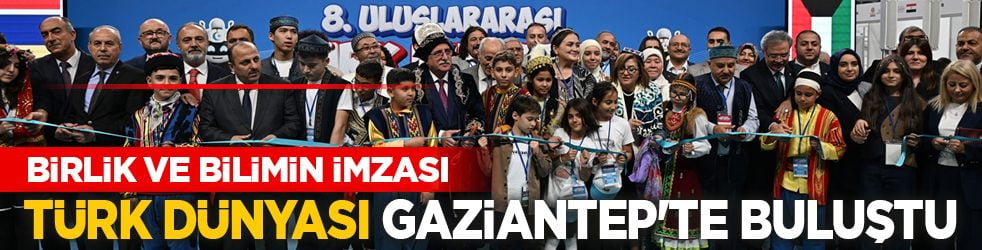 Birlik ve bilimin imzası: Türk dünyası Gaziantep'te buluştu