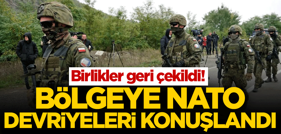 Birlikler geri çekildi! Bölgeye NATO devriyeleri konuşlandı
