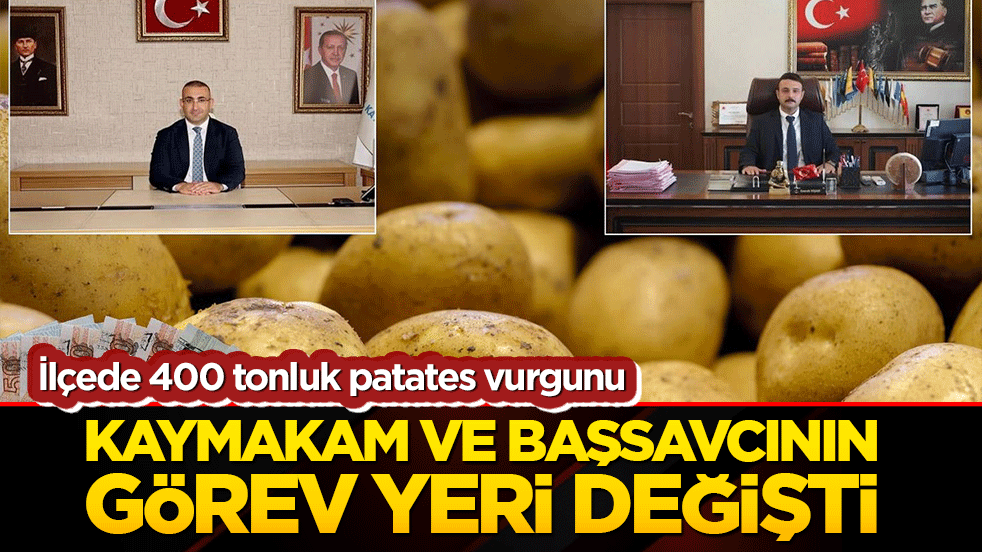 Bismil'de 400 tonluk patates vurgunu: Kaymakam ve Başsavcının görev yeri değişti!