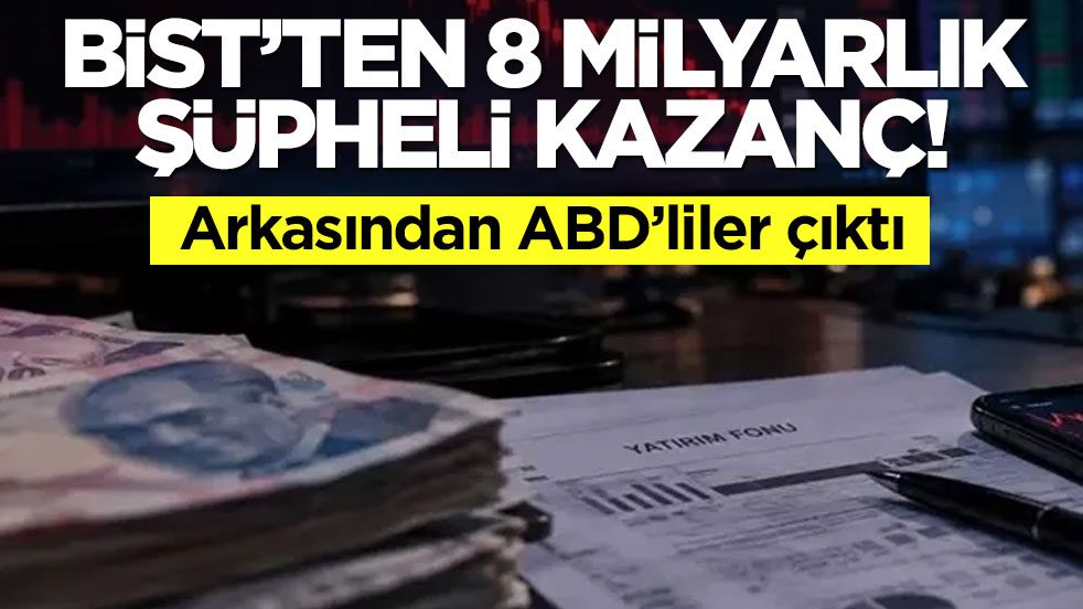 BİST'te şüpheli 8 milyar lira kazandılar! Arkasından Amerikalılar çıktı