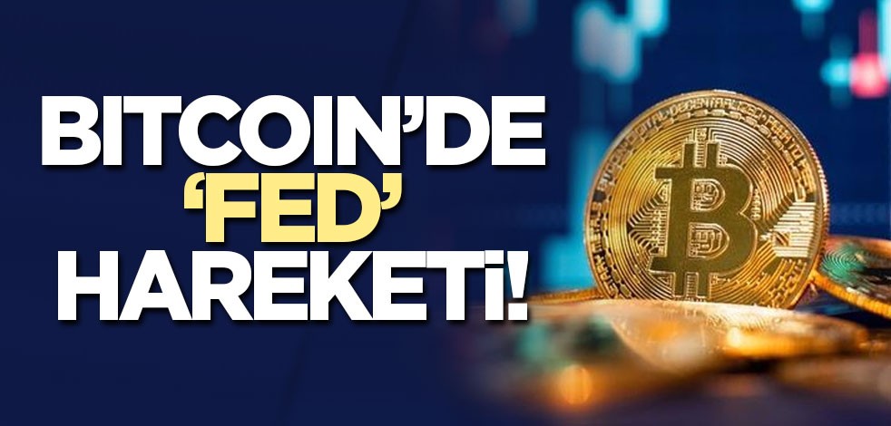 Bitcoin’de ‘Fed’ hareketi!
