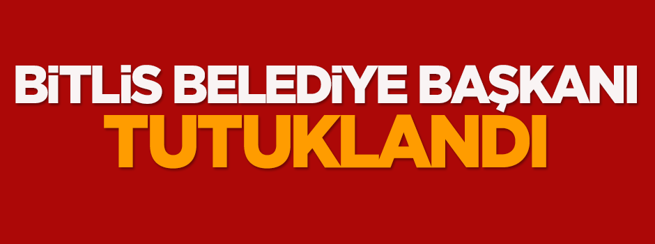 Bitlis belediye başkanı tutuklandı!