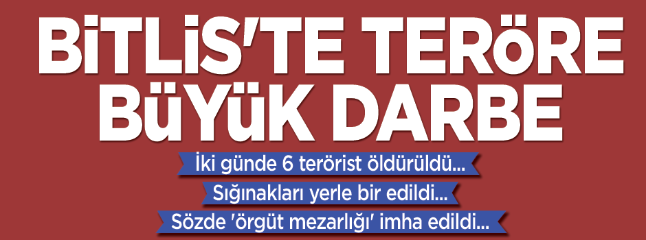 Bitlis’te 6 PKK'lı öldürüldü, sözde mezarlıkları da yıkıldı