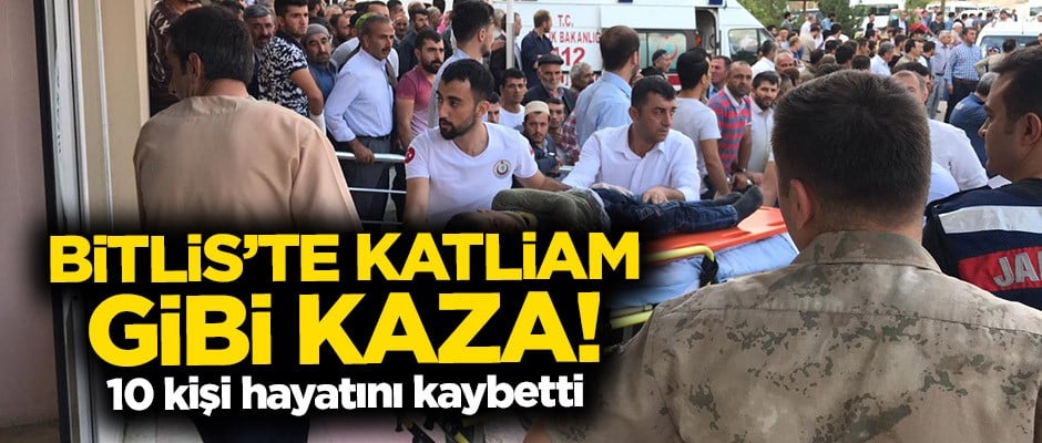 Bitlis'te katliam gibi kaza: 10 ölü!