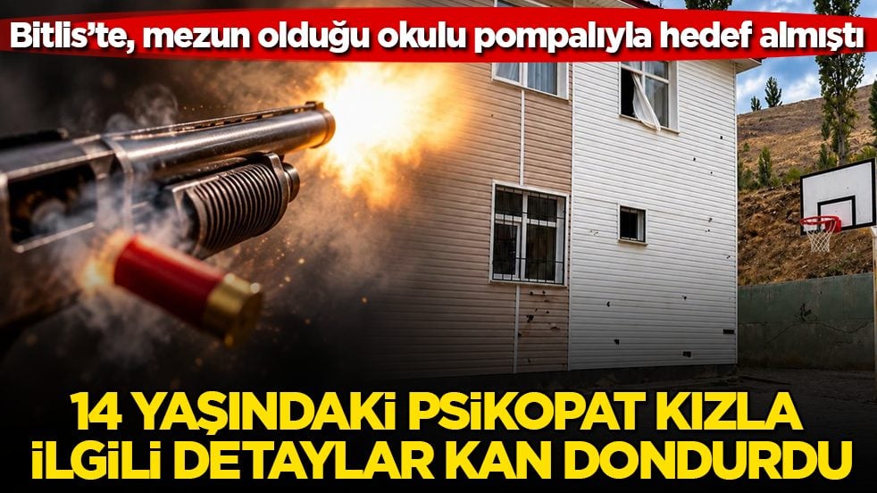 Bitlis’te, mezun olduğu okulu pompalıyla hedef almıştı! 14 yaşındaki psikopat kızla ilgili detaylar kan dondurdu
