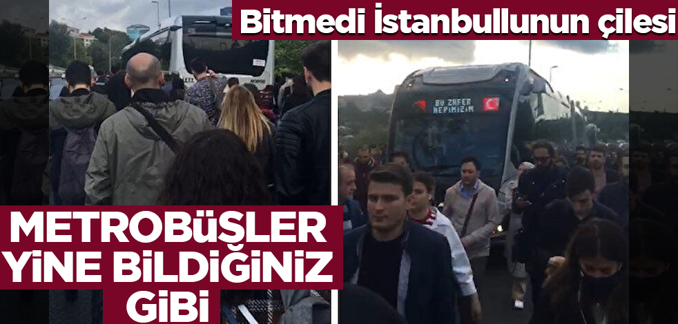 Bitmedi İstanbullunun çilesi! Metrobüsler yine bildiğiniz gibi