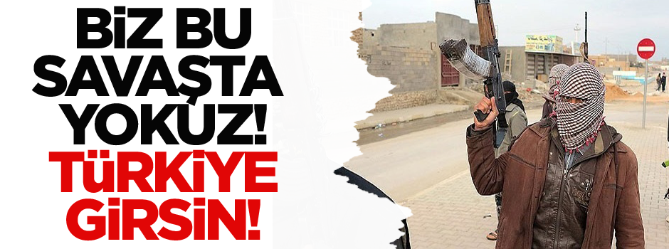 Biz bu savaşta yokuz! Türkiye girsin!