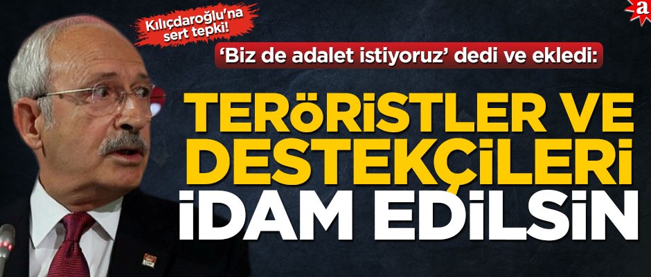 'Biz de adalet istiyoruz' dedi ve ekledi: Teröristler ve destekçileri idam edilsin